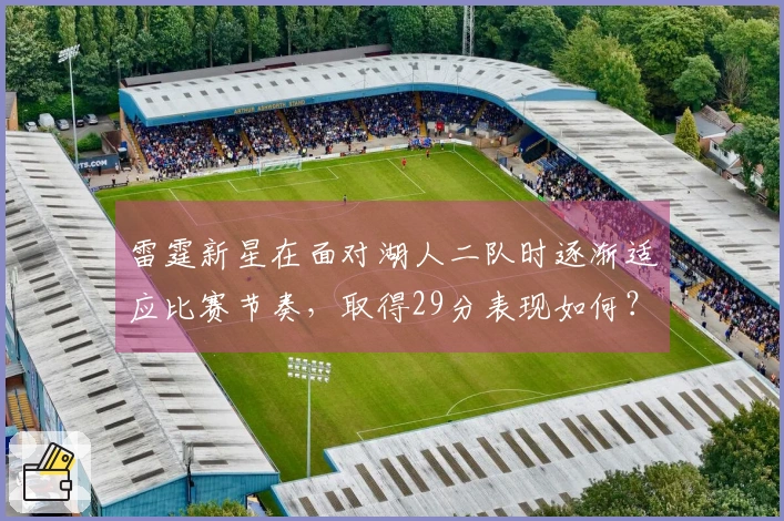 雷霆新星在面对湖人二队时逐渐适应比赛节奏，取得29分表现如何？