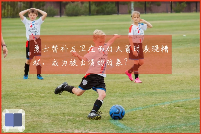 勇士替补后卫在面对火箭时表现糟糕，成为被击溃的对象？