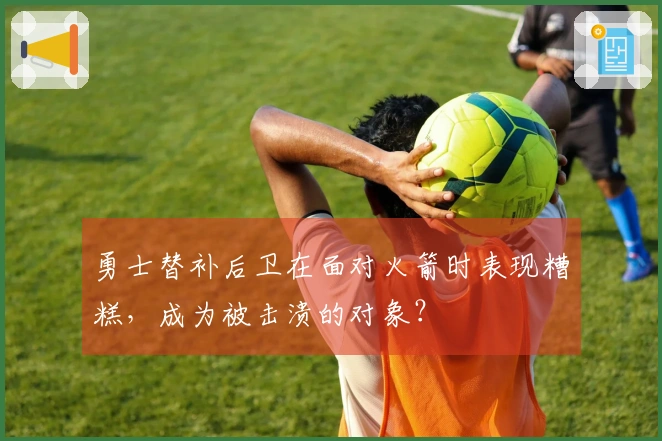 勇士替补后卫在面对火箭时表现糟糕，成为被击溃的对象？