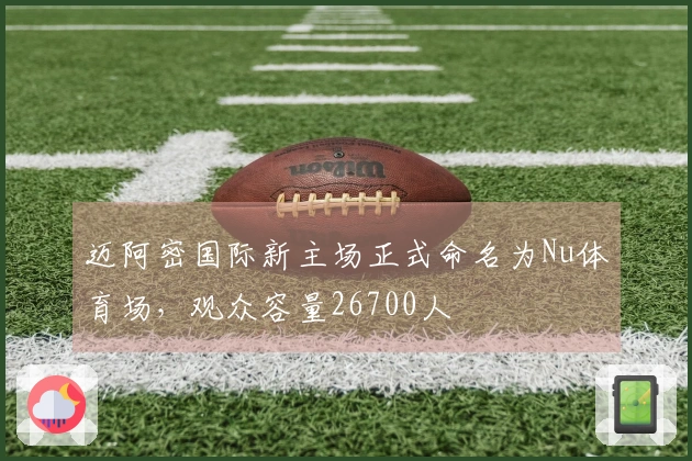 迈阿密国际新主场正式命名为Nu体育场，观众容量26700人